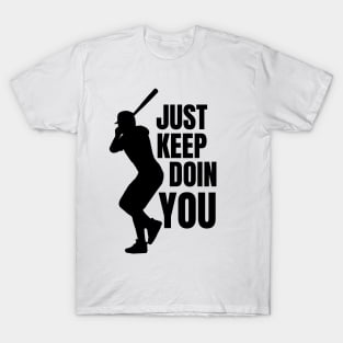 Just Keep Doin You - Baseball Silhouette Black Text T-Shirt